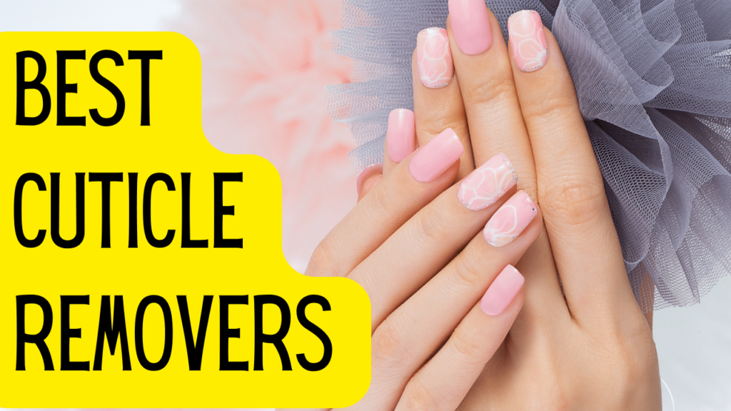 Best Cuticle Removers