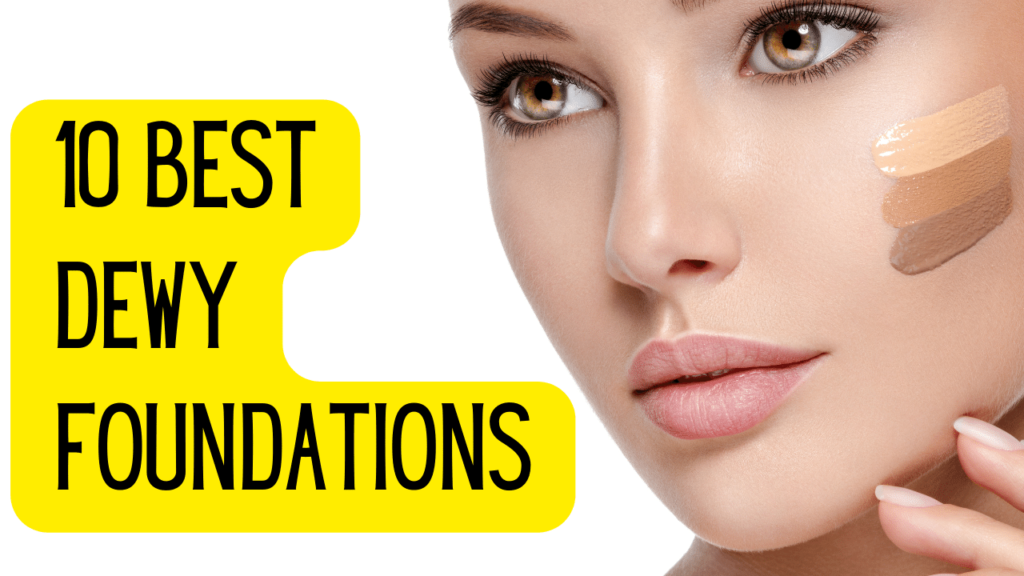 10 Best Dewy Foundations For A Natural Glow