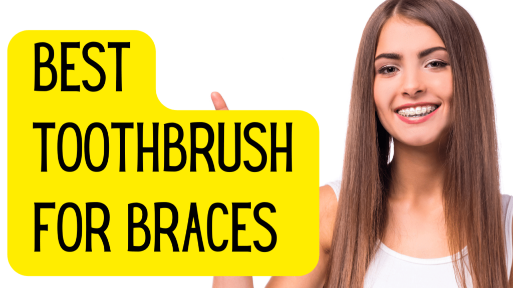 best toothbrushes for braces